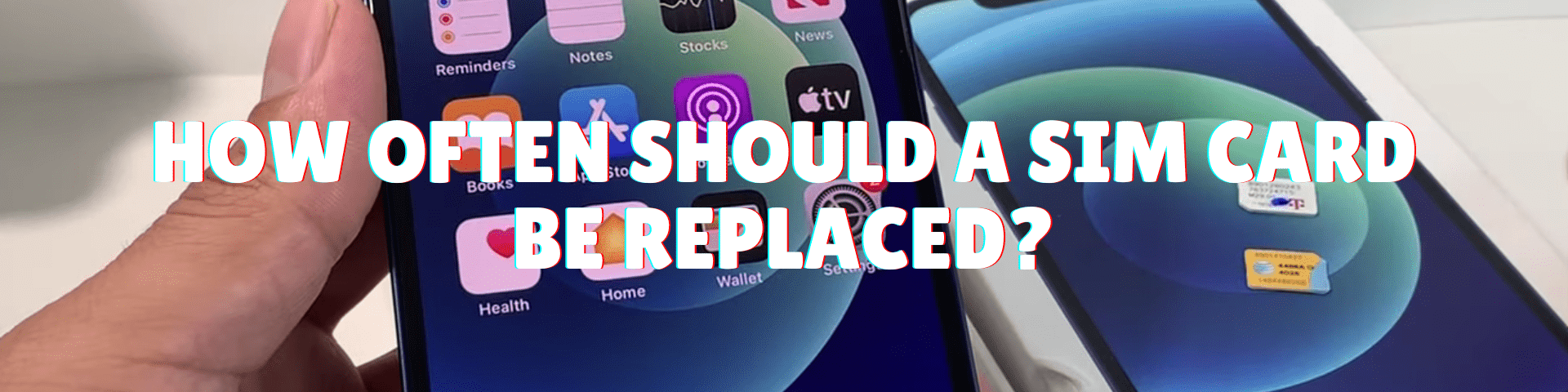 how often should a sim card be replaced