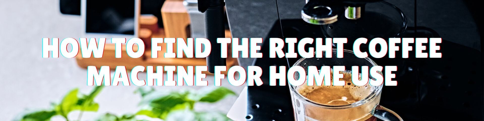 How to Find the Right Coffee Machine for Home Use