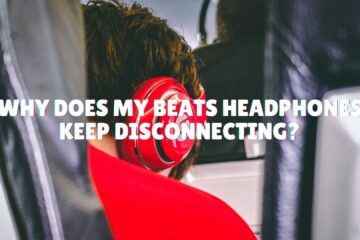 Why Does My Beats Headphones Keep Disconnecting